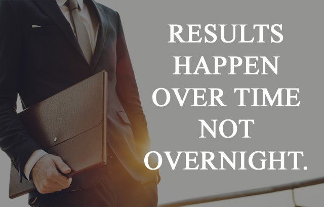 results-happen-over-time-not-overnight